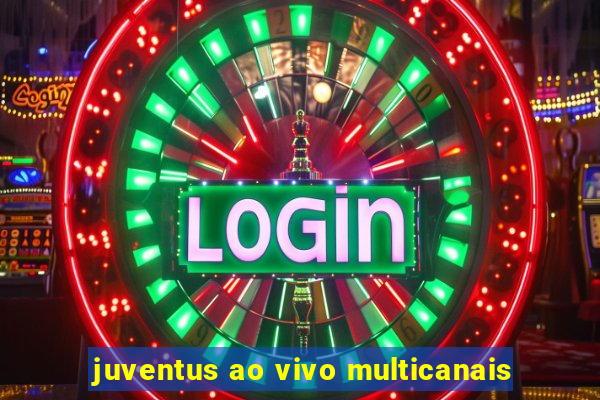 juventus ao vivo multicanais